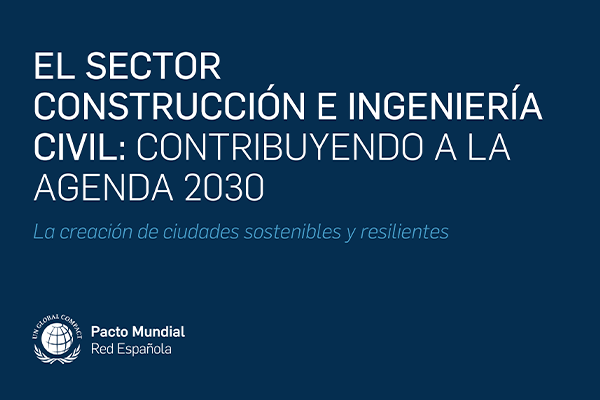 The Spanish Network of the United Nations Global Compact publishes the report "The construction and engineering sector: contributing to the 2030 Agenda"